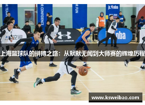 上海篮球队的拼搏之路：从默默无闻到大师赛的辉煌历程