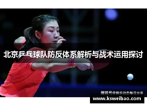 北京乒乓球队防反体系解析与战术运用探讨