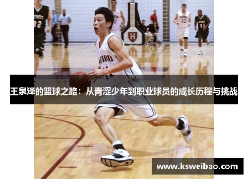 王泉泽的篮球之路：从青涩少年到职业球员的成长历程与挑战